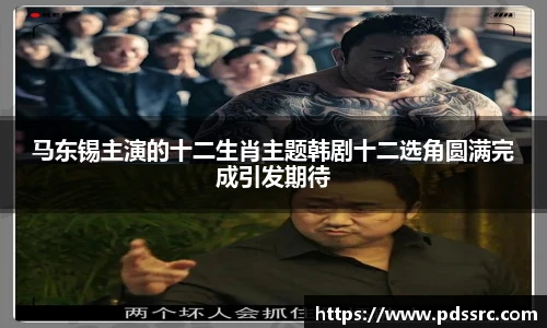 壹号国际马东锡主演的十二生肖主题韩剧十二选角圆满完成引发期待